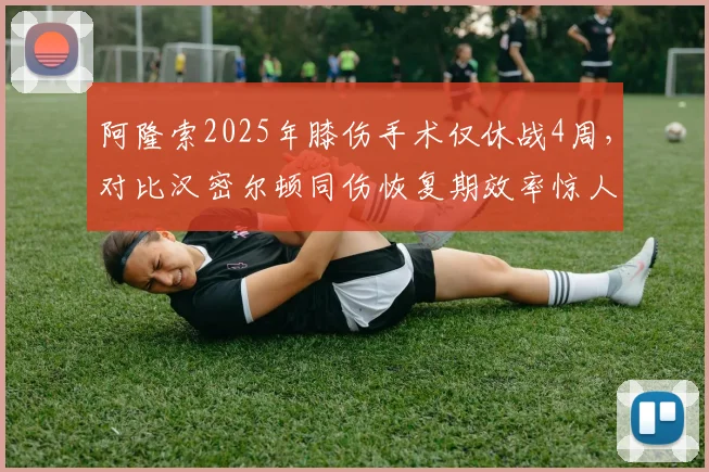 阿隆索2025年膝伤手术仅休战4周，对比汉密尔顿同伤恢复期效率惊人