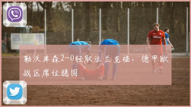 勒沃库森2-0轻取法兰克福,德甲欧战区席位稳固