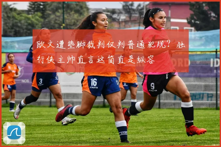 欧文遭垫脚裁判仅判普通犯规？独行侠主帅直言这简直是纵容