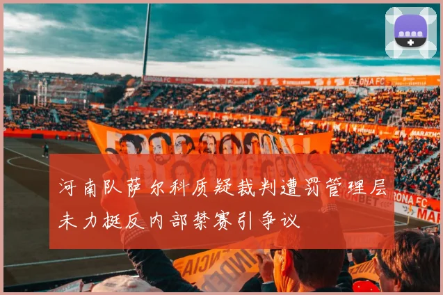 河南队萨尔科质疑裁判遭罚管理层未力挺反内部禁赛引争议